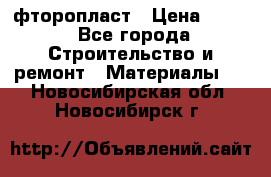 фторопласт › Цена ­ 500 - Все города Строительство и ремонт » Материалы   . Новосибирская обл.,Новосибирск г.